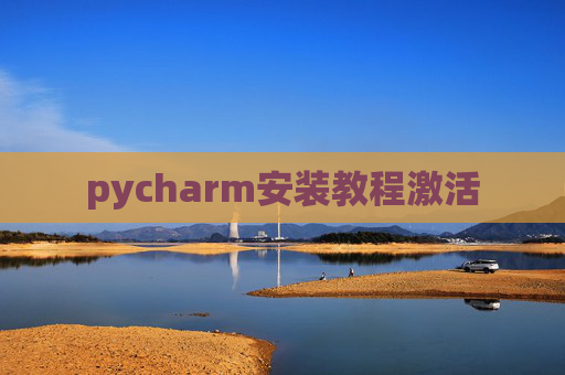 pycharm安装教程激活 pycharm安装教程激活